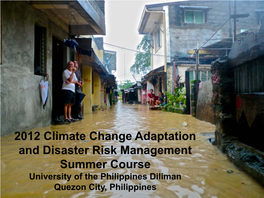 2012 Climate Change Adaptation and Disaster Risk Management Summer Course University of the Philippines Diliman  Quezon City, Philippines Presentation Overview