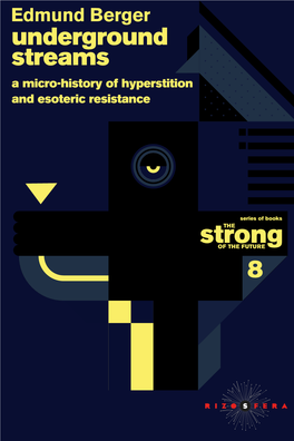 Strongthe of the FUTURE 8 Edmund Berger Underground Streams a Micro-History of Hyperstition the and Esoteric Resistance Strong of the FUTURE 1