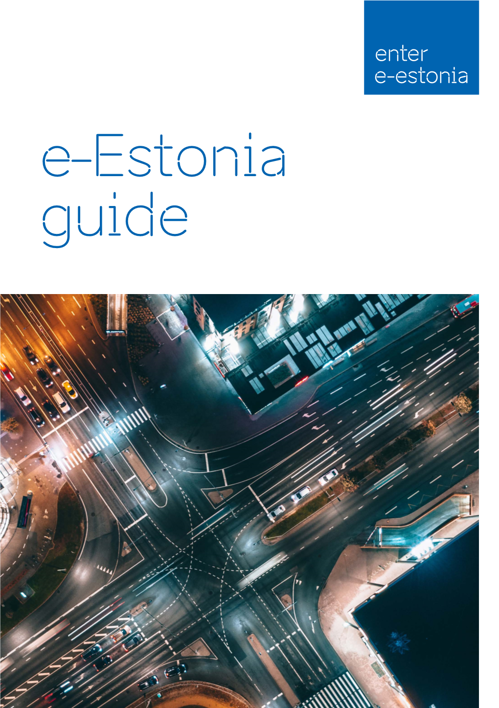 E-Estonia Guide the Most Advanced Estonians Are Pathfinders, Who Have Built an Efficient, Secure, and Transparent Digital Ecosystem That Saves Time and Money