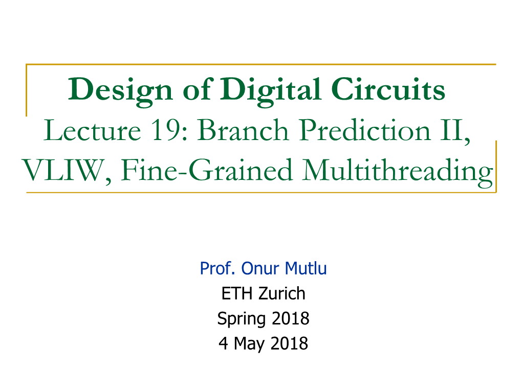 Design of Digital Circuits Lecture 19: Branch Prediction II, VLIW, Fine-Grained Multithreading