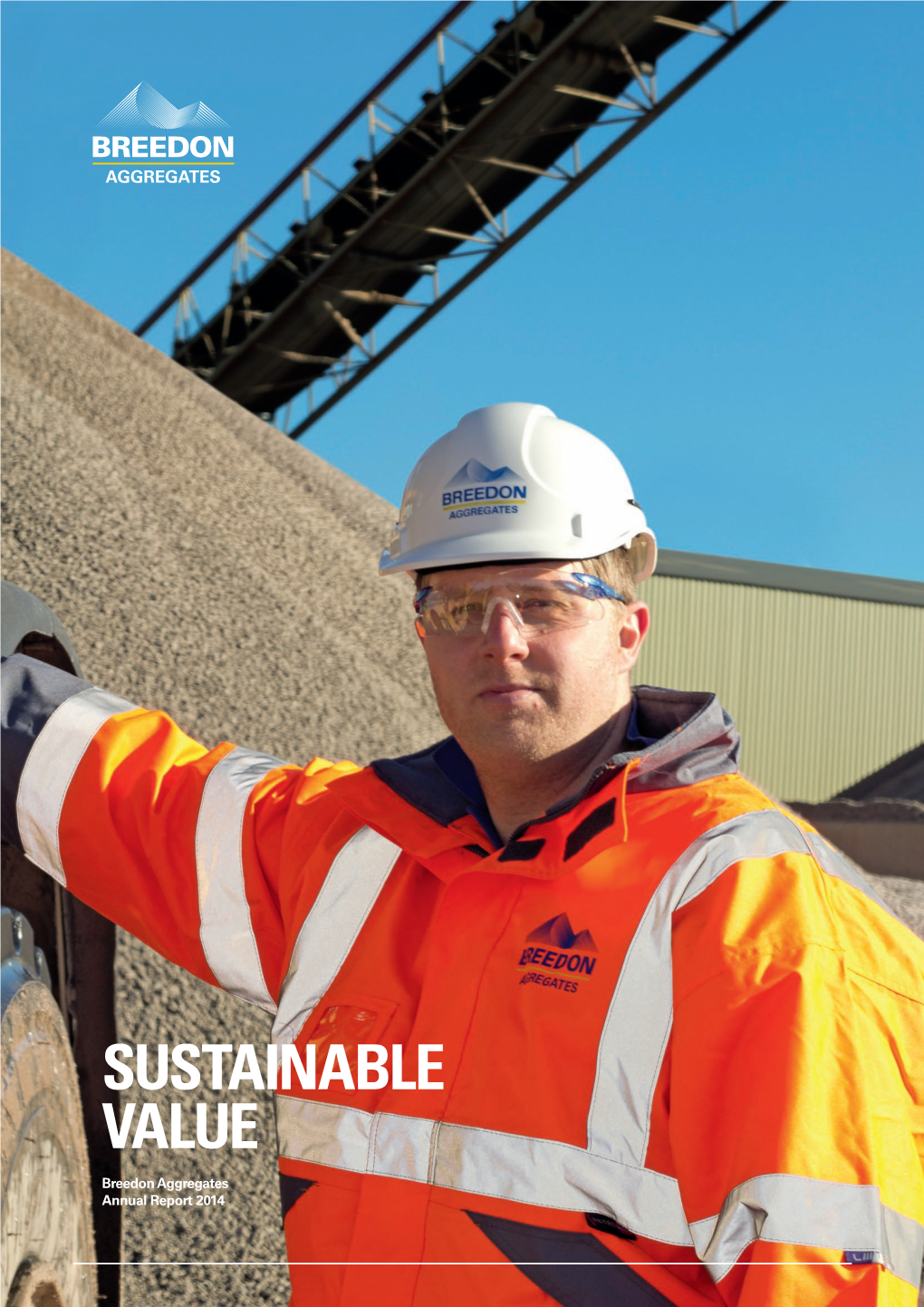 SUSTAINABLE VALUE Breedon Aggregates Annual Report 2014 BREEDON AGGREGATES ANNUAL REPORT 2014