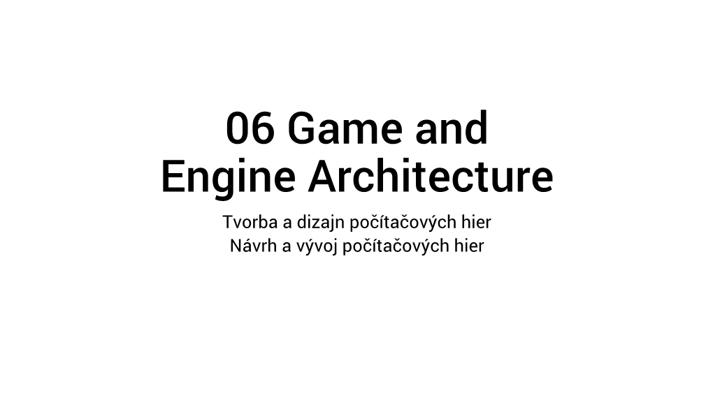 Game and Engine Architecture Tvorba a Dizajn Počítačových Hier Návrh a Vývoj Počítačových Hier Game Development Is Software Development