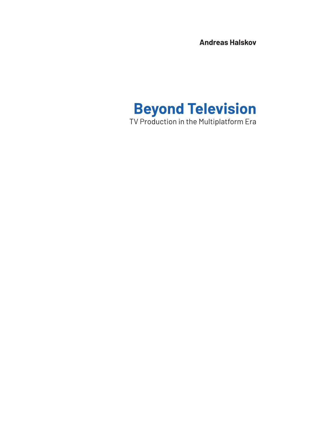 Beyond Television TV Production in the Multiplatform Era Beyond Television: TV Production in the Multiplatform Era