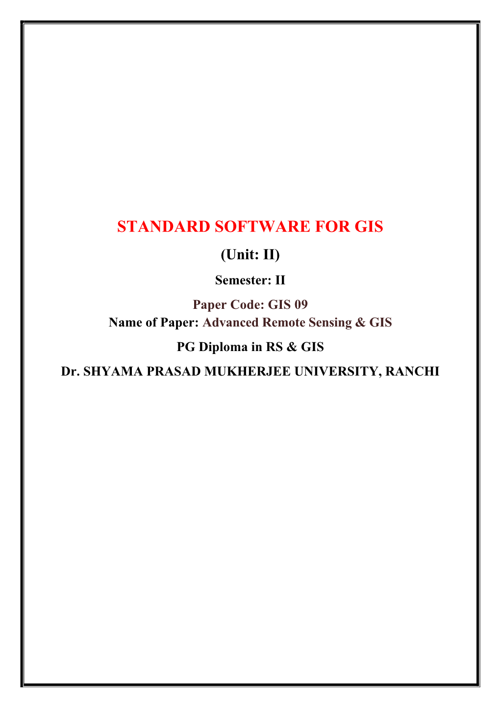 STANDARD SOFTWARE for GIS (Unit: II) Semester: II Paper Code: GIS 09 Name of Paper: Advanced Remote Sensing & GIS PG Diploma in RS & GIS Dr
