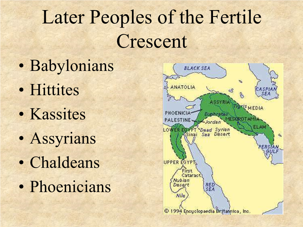 Later Peoples of the Fertile Crescent • Babylonians • Hittites • Kassites • Assyrians • Chaldeans • Phoenicians Babylonians