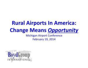 Rural Airports in America: Change Means Opportunity Michigan Airport Conference February 19, 2014