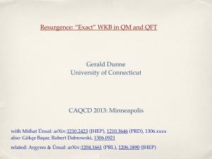 Resurgence: “Exact” WKB in QM and QFT Gerald Dunne University Of