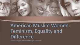 American Muslim Women: Feminism, Equality and Difference Amber Coniglio |Western Michigan University Introduction