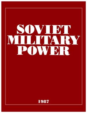 Soviet Military Power 1987 Reviews New Developments in the USSRS Armed Forces Over the Past Year and Places These in the Context of Current Doctrine and Strategy