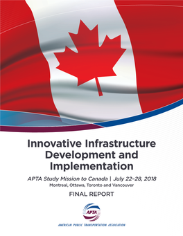 Innovative Infrastructure Development and Implementation APTA Study Mission to Canada | July 22–28, 2018 Montreal, Ottawa, Toronto and Vancouver FINAL REPORT