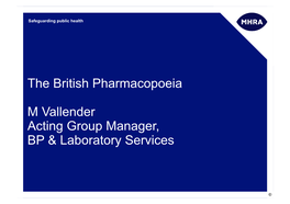 The British Pharmacopoeia M Vallender Acting Group Manager, BP & Laboratory Services