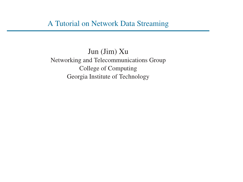 A Tutorial on Network Data Streaming Jun (Jim) Xu