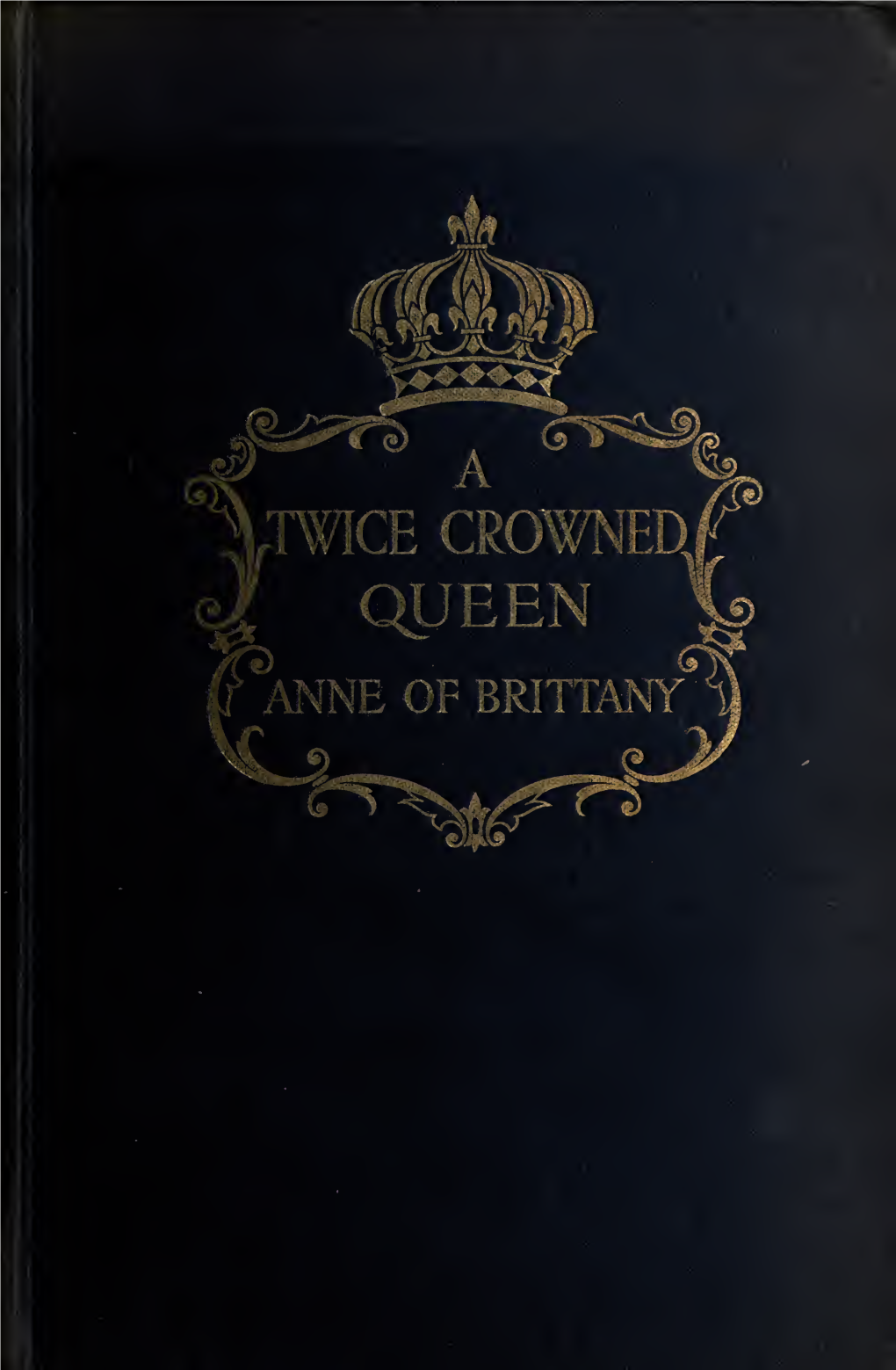 A Twice Crowned Queen, Anne of Brittany