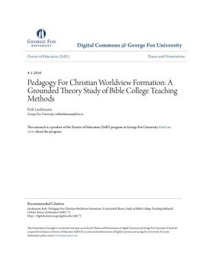 Pedagogy for Christian Worldview Formation: a Grounded Theory Study of Bible College Teaching Methods Rob Lindemann George Fox University, Roblindemann@Live.Ca