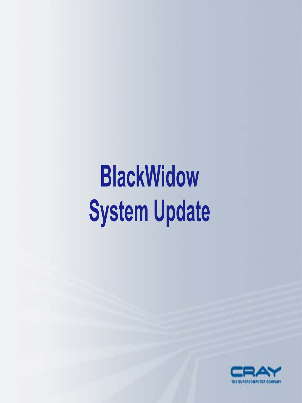 Blackwidow System Update Blackwidow  System Update  Performance Update  Programming Environment  Scalar & Vector Computing  Roadmap