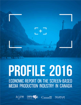 PROFILE 2016 Economic Report on the Screen-Based Media Production Industry in Canada