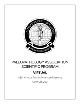 PALEOPATHOLOGY ASSOCIATION SCIENTIFIC PROGRAM VIRTUAL 48Th Annual North American Meeting April 6-23, 2021 MEETING OVERVIEW