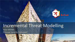 Incremental Threat Modelling Irene Michlin Principal Security Consultant 8-12 May, 2017