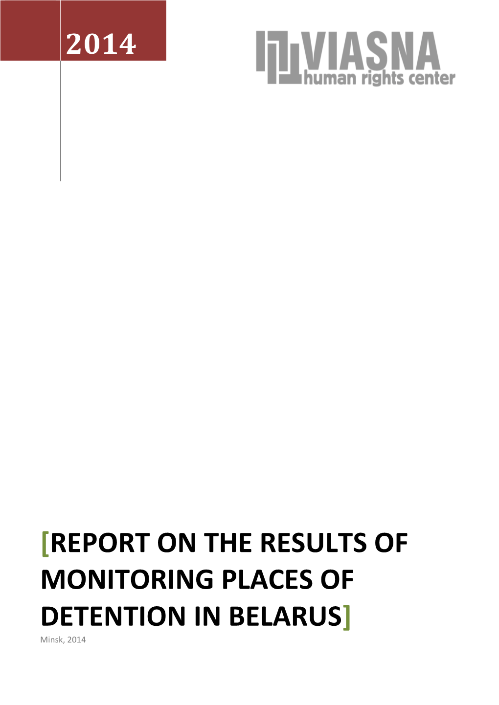 REPORT on the RESULTS of MONITORING PLACES of DETENTION in BELARUS] Minsk, 2014 P a G E | 1