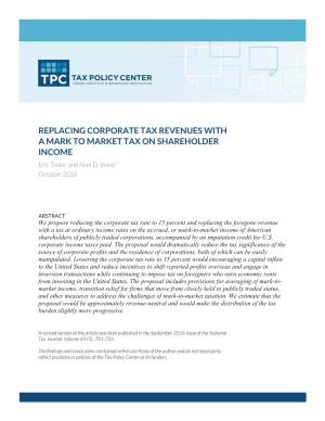 REPLACING CORPORATE TAX REVENUES with a MARK to MARKET TAX on SHAREHOLDER INCOME Eric Toder and Alan D