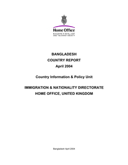 BANGLADESH COUNTRY REPORT April 2004 Country Information & Policy Unit IMMIGRATION & NATIONALITY DIRECTORATE HOME OFFICE