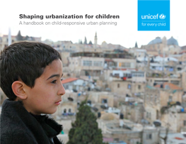 Shaping Urbanization for Children: a Handbook on Child-Responsive Urban Planning UNICEF