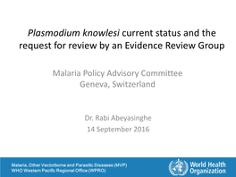 Plasmodium Knowlesi Current Status and the Request for Review by an Evidence Review Group