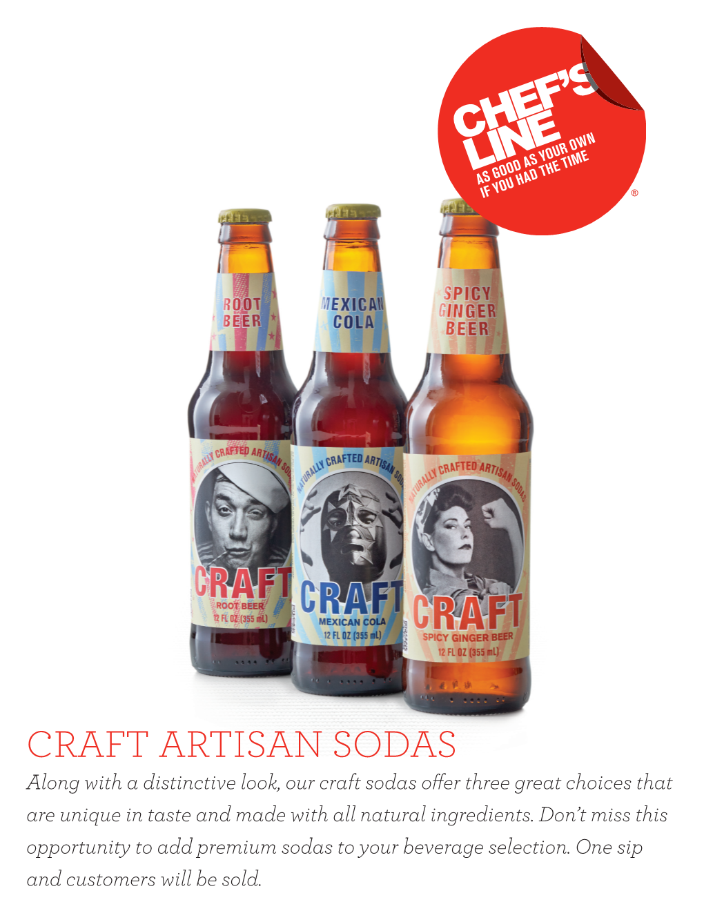 CRAFT ARTISAN SODAS Along with a Distinctive Look, Our Craft Sodas Offer Three Great Choices That Are Unique in Taste and Made with All Natural Ingredients