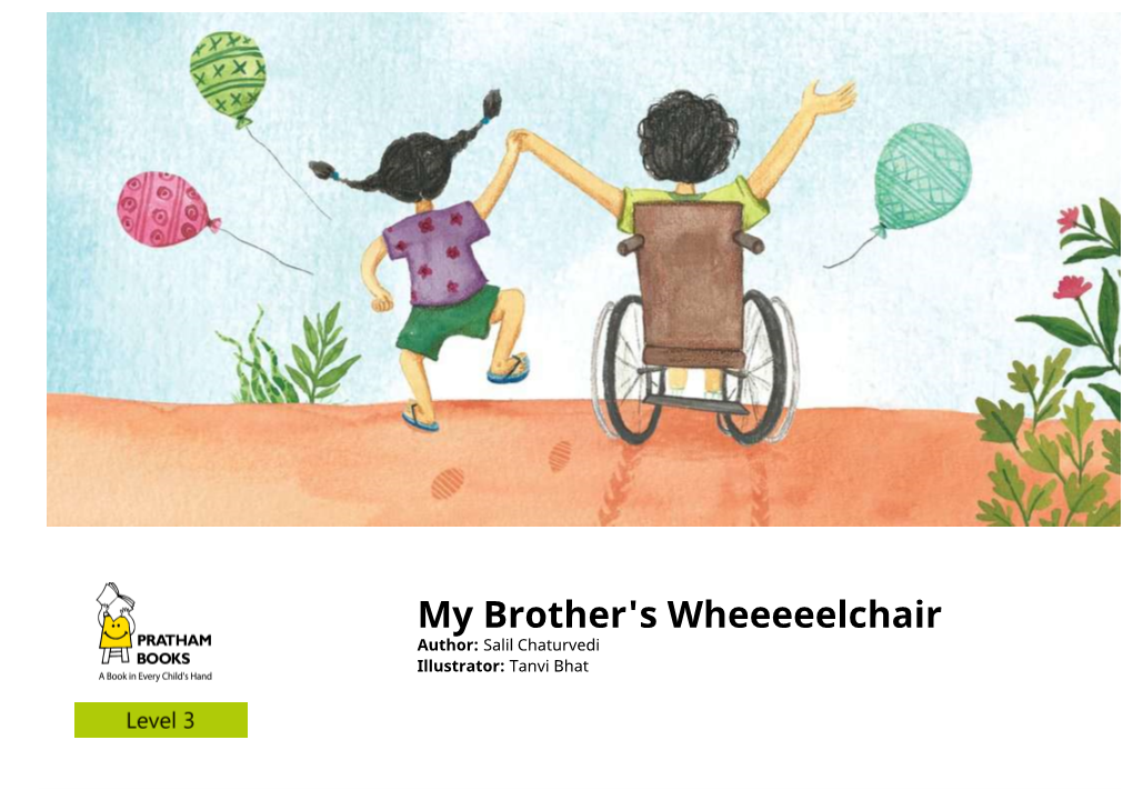 My Brother's Wheeeeelchair Author: Salil Chaturvedi Illustrator: Tanvi Bhat Wheeeeeeeeeeee!