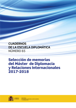 Selección De Memorias Del Máster De Diplomacia Y Relaciones Internacionales 2017-2018 ISSN: 0464-3755 NÚMERO 65 NÚMERO DE LA ESCUELA DIPLOMÁTICA CUADERNOS