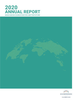 Annual Report Ban Ki-Moon Foundation for a Better Future 2020 Annual Report Ban Ki-Moon Foundation for a Better Future 2020 Annual Report