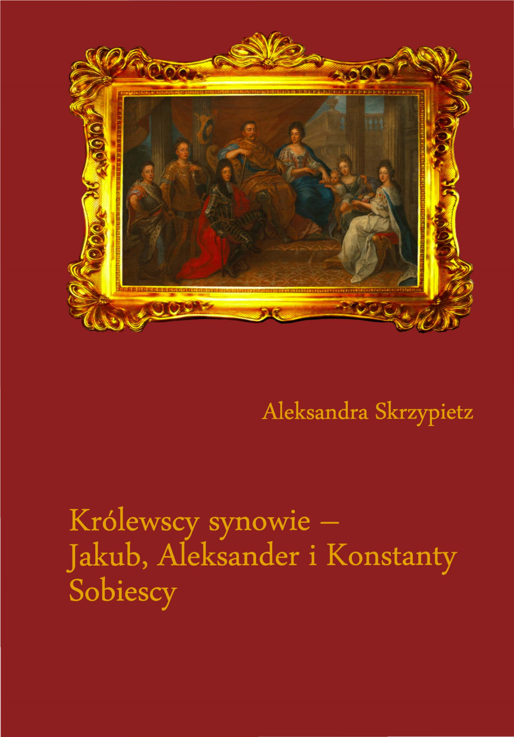 Jakub, Aleksander I Konstanty Sobiescy