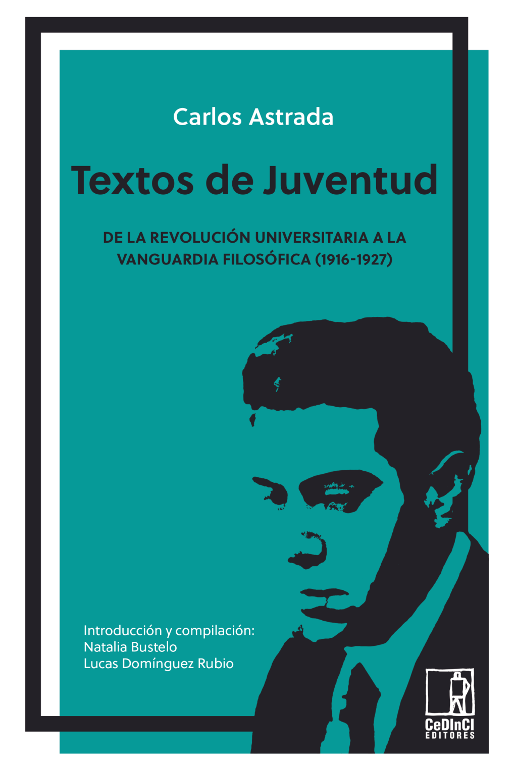 Los Textos Del Joven Carlos Astrada. De La “Revolución” Universitaria a La Vanguardia Filosófica (1916-1927)