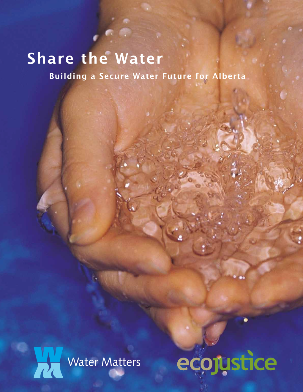 Share the Water Building a Secure Water Future for Alberta Share the Water: Building a Secure Water Future for Alberta