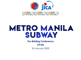 Pre-Bidding Conference CP106 24 January 2020 the Metro Manila Subway Project (MMSP) Is the First Underground Railway System in the Country