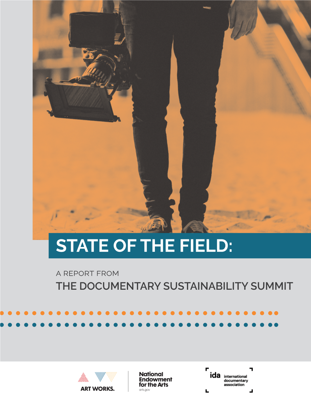 STATE of the FIELD: a Report from the DOCUMENTARY SUSTAINABILITY SUMMIT STATE of the FIELD: a Report from the DOCUMENTARY SUSTAINABILITY SUMMIT August 2017