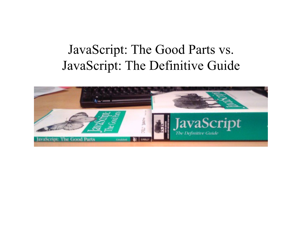 Javascript: the Good Parts Vs. Javascript: the Definitive Guide CS252 – Advanced Programming Language Principles Prof
