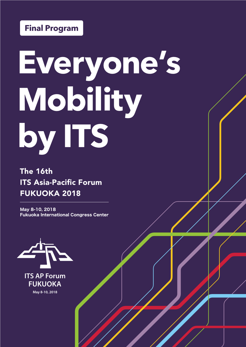 Final Program Everyone’S Mobility by ITS the 16Th ITS Asia-Paciﬁc Forum FUKUOKA 2018