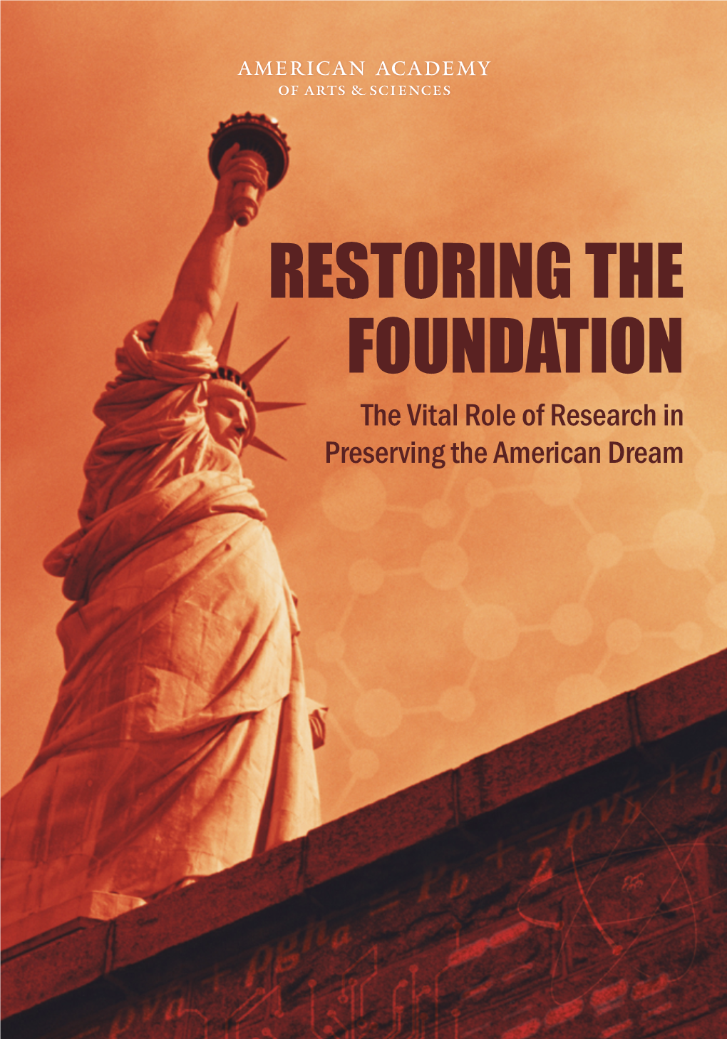 RESTORING the FOUNDATION the Vital Role of Research in Preserving the American Dream American Academy of Arts & Sciences Cherishing Knowledge, Shaping the Future