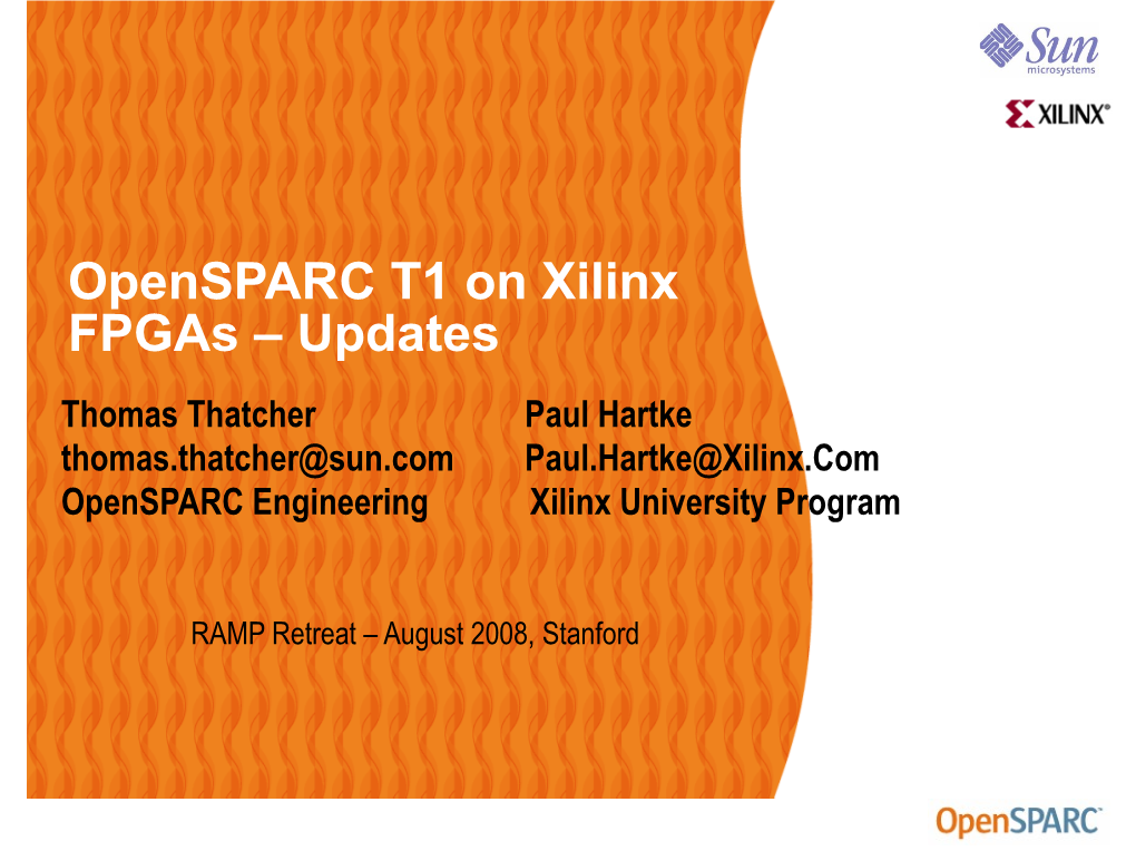 Opensparc T1 on Xilinx Fpgas – Updates Thomas Thatcher Paul Hartke Thomas.Thatcher@Sun.Com Paul.Hartke@Xilinx.Com Opensparc Engineering Xilinx University Program