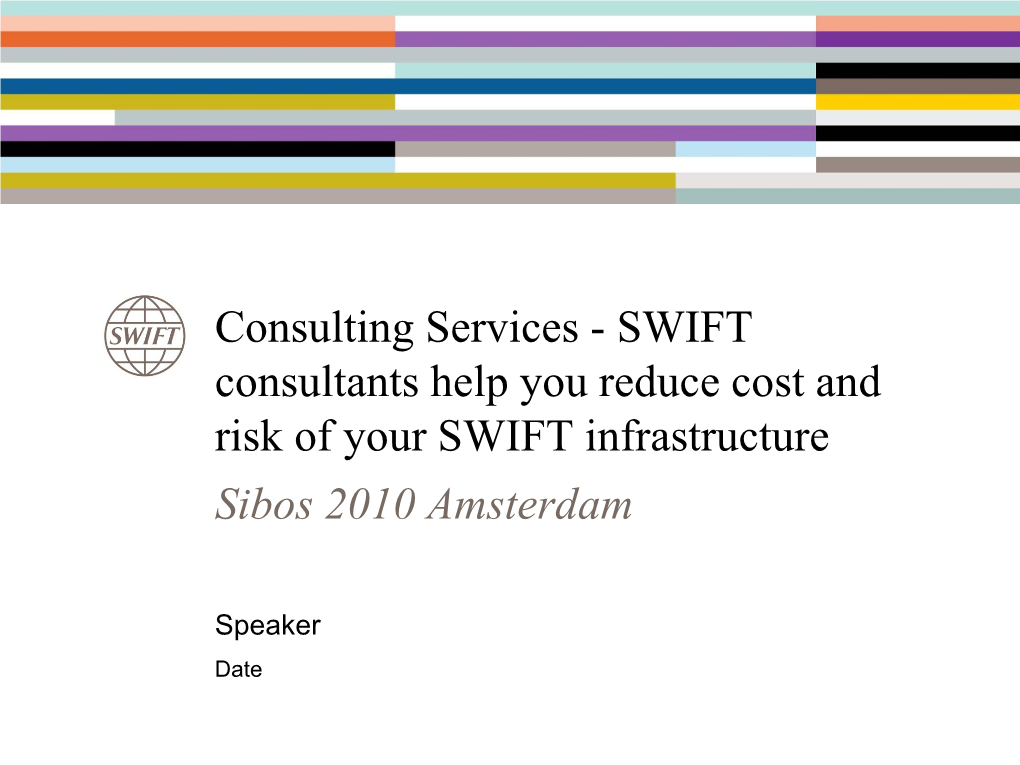 Consulting Services - SWIFT Consultants Help You Reduce Cost and Risk of Your SWIFT Infrastructure Sibos 2010 Amsterdam