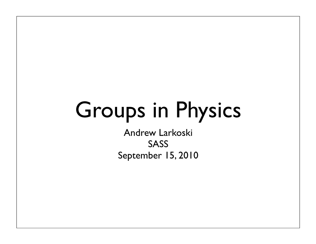 Groups in Physics Andrew Larkoski SASS September 15, 2010 Klein-Four Group