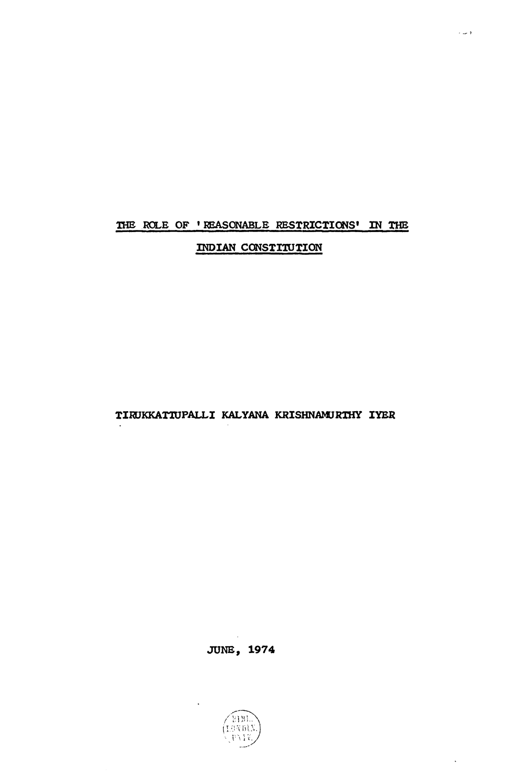 The Role of 1Reasonable Restrictions* in the Indian Constitution Tirukkattupalli Kalyana Krishnamurthy Iyer June, 1974