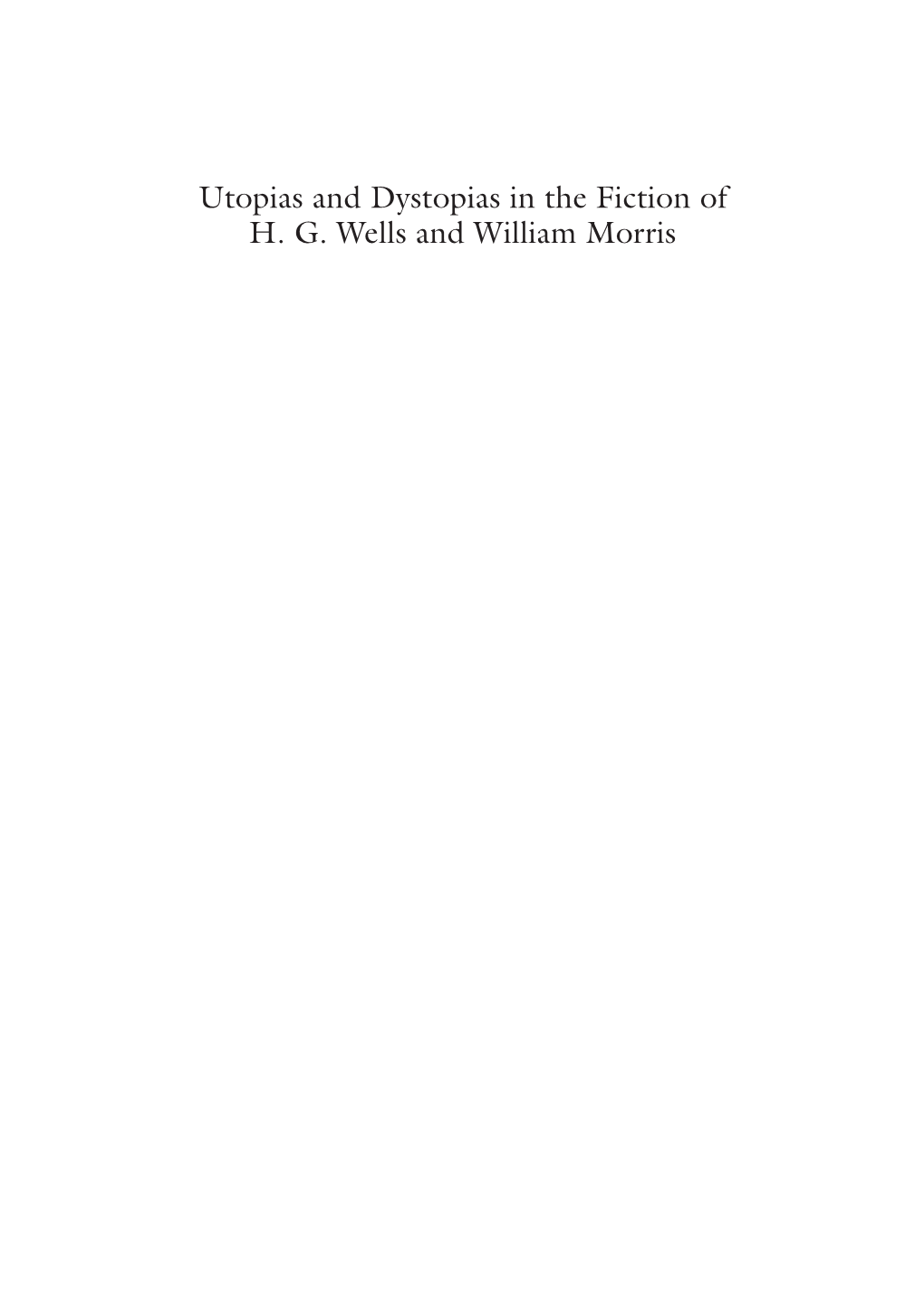 Utopias and Dystopias in the Fiction of H. G. Wells and William Morris Emelyne Godfrey Editor Utopias and Dystopias in the Fiction of H