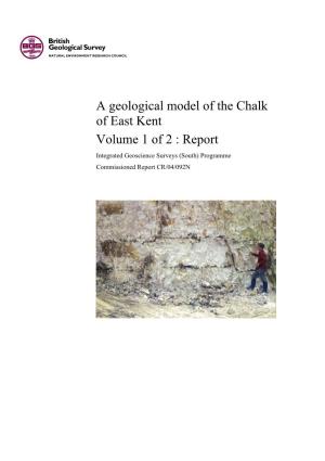 A Geological Model of the Chalk of East Kent Volume 1 of 2 : Report Integrated Geoscience Surveys (South) Programme Commissioned Report CR/04/092N