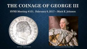 THE COINAGE of GEORGE III HVNS Meeting #101, February 8, 2017 – Mark K