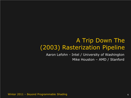 Rasterization Pipeline Aaron Lefohn - Intel / University of Washington Mike Houston – AMD / Stanford