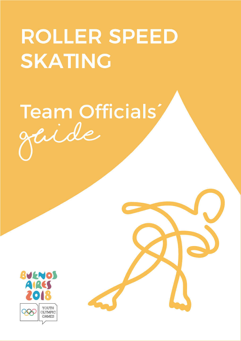 ROLLER SPEED SKATING ROLLER SPEED SKATING TEAM OFFICIALS´ GUIDE 3Rd Youth Olympic Games Buenos Aires 2018 September 2018 CONTENT