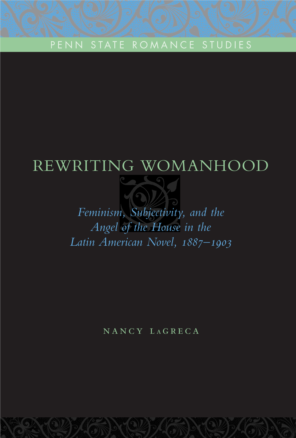 Rewriting Womanhood, Nancy Lagreca Explores the Subversive Refigurings of I T Womanhood in Three Novels by Women Writers: La Hija Del Bandido (1887) by I N