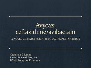 Avycaz: Ceftazidime/Avibactam a NOVEL CEPHALOSPORIN/BETA-LACTAMASE INHIBITOR
